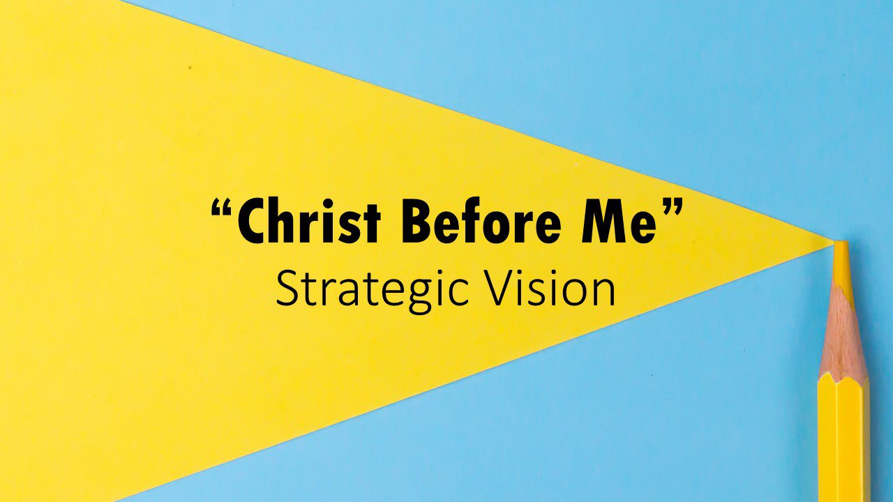 “Christ Before Me” Strategic Vision